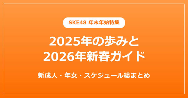 【SKE48】2025年の歩みと2026年新春ガイド｜新成人・年女・年末年始スケジュール総まとめ